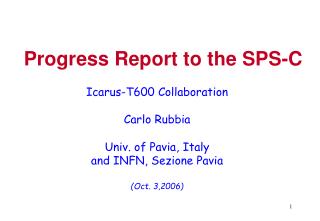 Icarus-T600 Collaboration Carlo Rubbia Univ. of Pavia, Italy and INFN, Sezione Pavia (Oct. 3,2006)