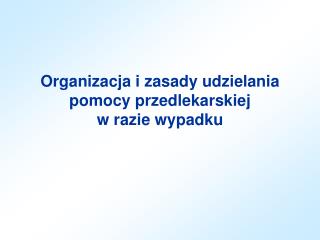 Organizacja i zasady udzielania pomocy przedlekarskiej w razie wypadku