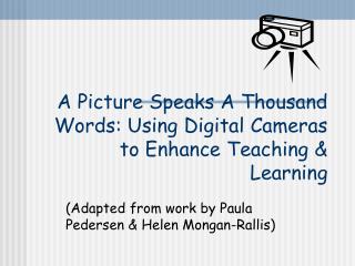A Picture Speaks A Thousand Words: Using Digital Cameras to Enhance Teaching & Learning