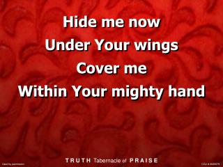 Hide me now Under Your wings Cover me Within Your mighty hand