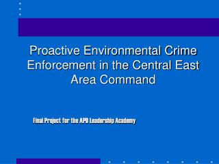 Proactive Environmental Crime Enforcement in the Central East Area Command