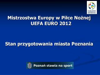 Mistrzostwa Europy w Piłce Nożnej UEFA EURO 2012 Stan przygotowania miasta Poznania