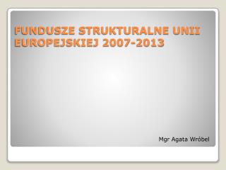 FUNDUSZE STRUKTURALNE UNII EUROPEJSKIEJ 2007-2013