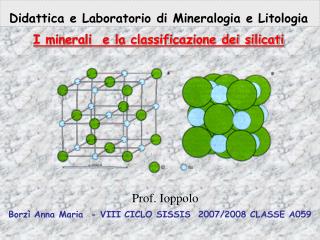 Didattica e Laboratorio di Mineralogia e Litologia I minerali e la classificazione dei silicati