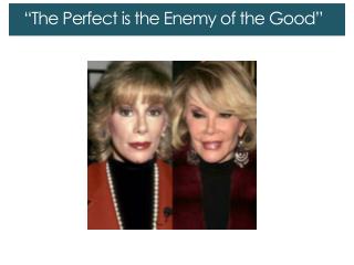 “The Perfect is the Enemy of the Good”