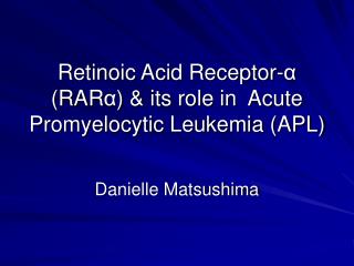 Retinoic Acid Receptor- α (RAR α ) &amp; its role in Acute Promyelocytic Leukemia (APL)