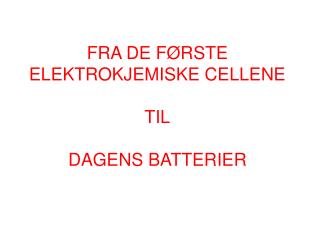 FRA DE FØRSTE ELEKTROKJEMISKE CELLENE TIL DAGENS BATTERIER