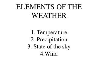 ELEMENTS OF THE WEATHER 1. Temperature 2. Precipitation 3. State of the sky 4.Wind