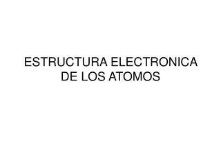 ESTRUCTURA ELECTRONICA DE LOS ATOMOS