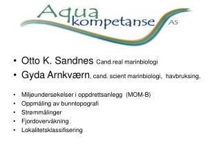 Otto K. Sandnes Cand.real marinbiologi Gyda Arnkværn , cand. scient marinbiologi, havbruksing.