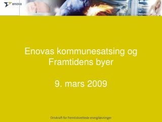 Enovas kommunesatsing og Framtidens byer 9. mars 2009