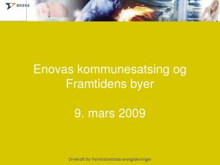 Enovas kommunesatsing og Framtidens byer 9. mars 2009