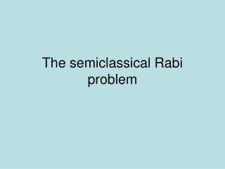 The semiclassical Rabi problem
