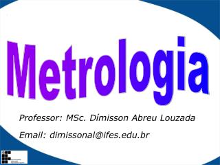 Professor: MSc. Dímisson Abreu Louzada Email: dimissonal@ifes.br