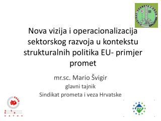 m r.sc . Mario Švigir g lavni tajnik Sindikat prometa i veza Hrvatske