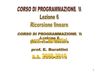 CORSO DI PROGRAMMAZIONE II Lezione 6 Ricorsione lineare prof. E. Burattini a.a. 2009-2010