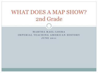 WHAT DOES A MAP SHOW? 2nd Grade