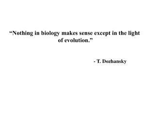 “Nothing in biology makes sense except in the light of evolution.”