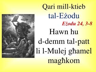 Qari mill-ktieb tal-Eżodu Eżodu 24, 3-8 Hawn hu d- demm tal-patt li l- Mulej għamel magħkom