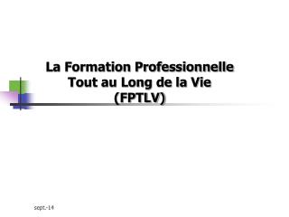 La Formation Professionnelle Tout au Long de la Vie (FPTLV)