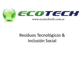 Residuos Tecnológicos &amp; Inclusión Social