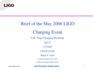 Brief of the May 2006 LIGO Charging Event LSC-Virgo Charging Workshop M.I.T. 7/27/2007