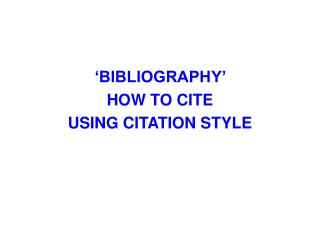 ‘BIBLIOGRAPHY’ HOW TO CITE USING CITATION STYLE