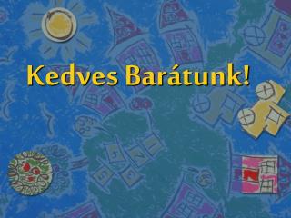 Kedves Barátunk!