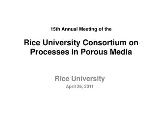 15th Annual Meeting of the Rice University Consortium on Processes in Porous Media