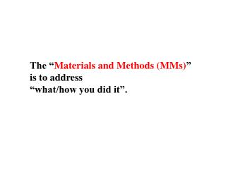 The “ Materials and Methods (MMs) ” is to address “what/how you did it”.
