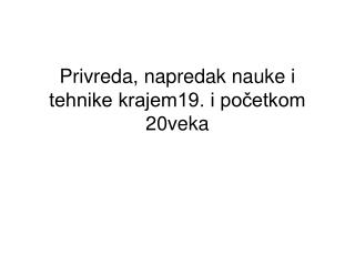 Privreda, napredak nauke i tehnike krajem19. i početkom 20veka