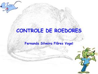 CONTROLE DE ROEDORES Fernanda Silveira Flôres Vogel