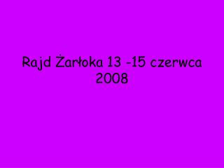 Rajd Żarłoka 13 -15 czerwca 2008