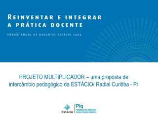 PROJETO MULTIPLICADOR – uma proposta de intercâmbio pedagógico da ESTÁCIO/ Radial Curitiba - Pr