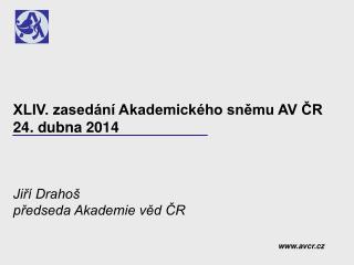 XLIV. zasedání Akademického sněmu AV ČR 24. dubna 2014 Jiří Drahoš předseda Akademie věd ČR