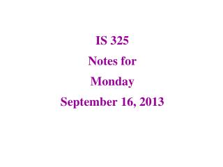 IS 325 Notes for Monday September 16, 2013
