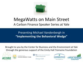 MegaWatts on Main Street A Carbon Finance Speaker Series at Yale Presenting Michael Vandenbergh in