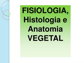 FISIOLOGIA, Histologia e Anatomia VEGETAL