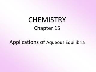 CHEMISTRY Chapter 15 Applications of Aqueous Equilibria