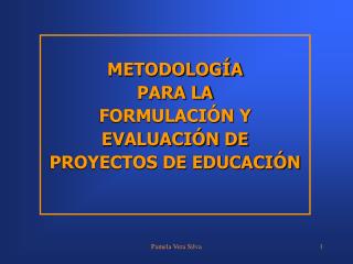 METODOLOGÍA PARA LA FORMULACIÓN Y EVALUACIÓN DE PROYECTOS DE EDUCACIÓN