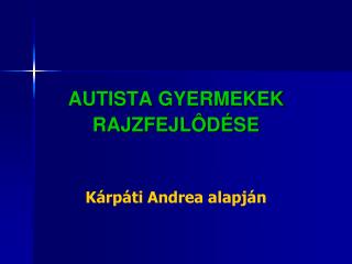 AUTISTA GYERMEKEK RAJZFEJLÔDÉSE