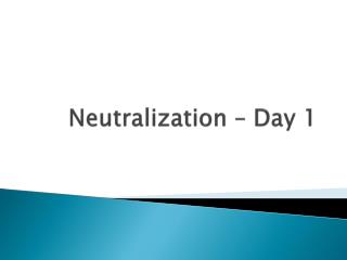 Neutralization – Day 1