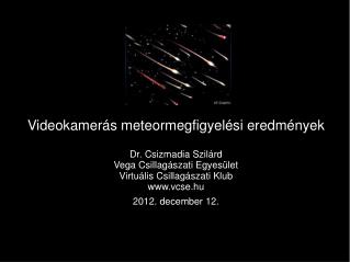 Videokamerás meteormegfigyelési eredmények Dr. Csizmadia Szilárd Vega Csillagászati Egyesület