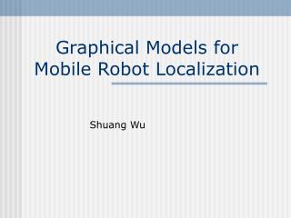 Graphical Models for Mobile Robot Localization