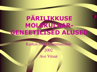 PÄRILIKKUSE MOLEKULAAR-GENEETILISED ALUSED