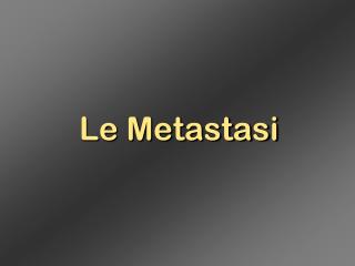 Le Metastasi