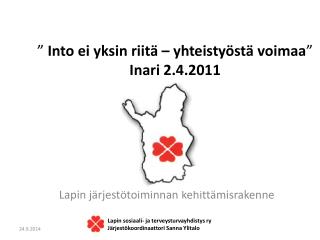 ” Into ei yksin riitä – yhteistyöstä voimaa ” Inari 2.4.2011