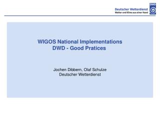 WIGOS National Implementations DWD - Good Pratices Jochen Dibbern, Olaf Schulze