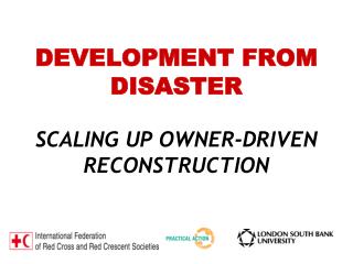 DEVELOPMENT FROM DISASTER SCALING UP OWNER-DRIVEN RECONSTRUCTION