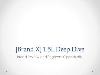 [Brand X] 1.5L Deep Dive